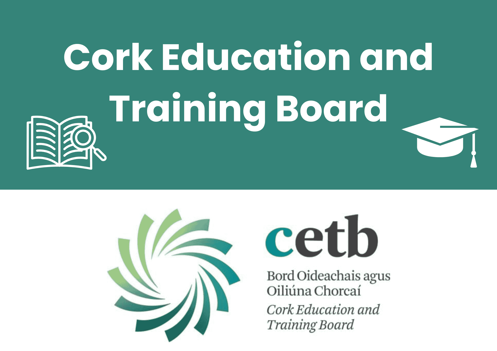The image is split horizontally in half. The top half has a teal green background. In white text, it says 'Cork Education and Training Board'. Slightly below the text at either side are two icons, both in white. On the left, there is an open book with a magnifying glass. On the right, a graduation cap. The lower half of the image has a white background, with the CETB logo.
