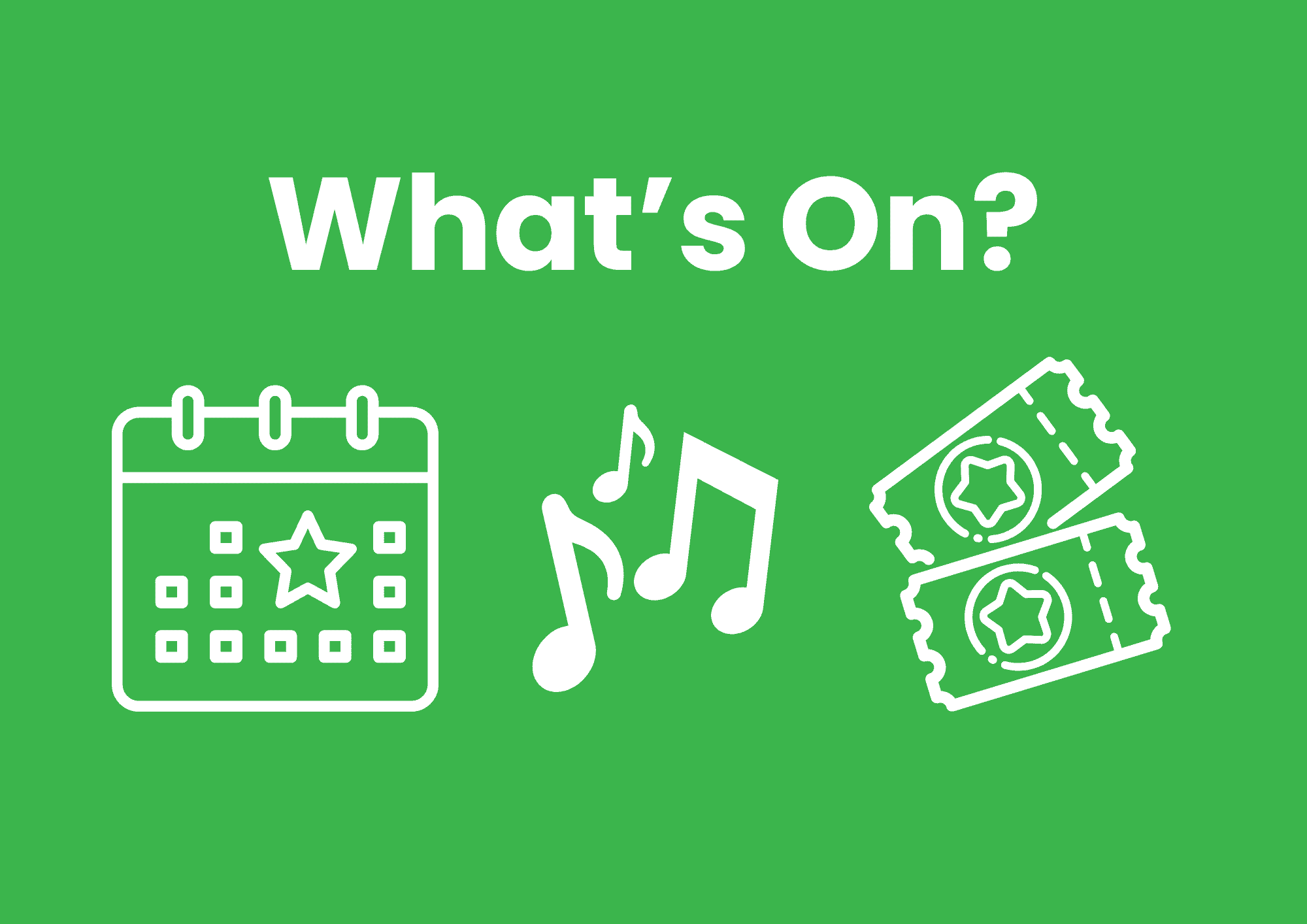 The image has a rich green background. White text spells 'What's on?'. Below the text are three white icons. From left to right, there is a calendar with a star marking one of the dates, three musical notes, and a pair of tickets with a star on each.